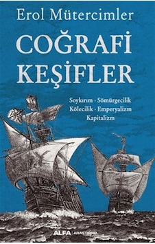 Coğrafi Keşifler: Soykırım - Sömürgecilik - Kölecilik - Emperyalizm - Kapitalizm - Erol Mütercimler - Alfa Yayıncılık Coğrafi Keşifler: Soykırım - Sömürgecilik - Kölecilik - Emperyalizm - Kapitalizm - Erol Mütercimler - Alfa Yayıncılık
