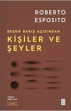 Kişiler ve Şeyler - Beden Bakış Açısından - Roberto Esposito - Ketebe