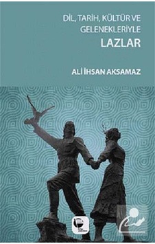 Dil Tarih Kültür ve Gelenekleriyle Lazlar - Ali İhsan Aksamaz - Belge Yayınları