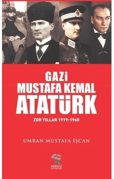 Gazi Mustafa Kemal Atatürk Zor Yıllar 1919-1960