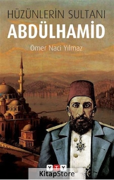 Hüzünlerin Sultanı Abdülhamid - Ömer Naci Yılmaz - Yeni Türkiye Yayınları (YTY)