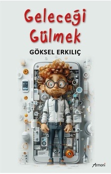 Geleceği Gülmek / Göksel Erkılıç Geleceği Gülmek / Göksel Erkılıç