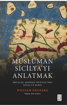 Müslüman Sicilyayı Anlatmak / Ortaçağ Akdeniz Dünyasında Savaş ve Barış Müslüman Sicilyayı Anlatmak / Ortaçağ Akdeniz Dünyasında Savaş ve Barış