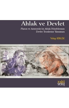 Ahlak ve Devlet - Platon ve Aristoteles'in Ahlak Felsefelerinin Devlet Teorilerine Yansıması - Vehip Birlik - Eskiyeni Yayınları Ahlak ve Devlet - Platon ve Aristoteles'in Ahlak Felsefelerinin Devlet Teorilerine Yansıması - Vehip Birlik - Eskiyeni Yayınları