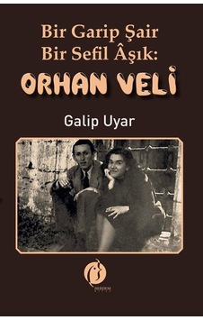 Bir Garip Şair: Bir Sefil Âşık Orhan Veli / Galip Uyar Bir Garip Şair: Bir Sefil Âşık Orhan Veli / Galip Uyar