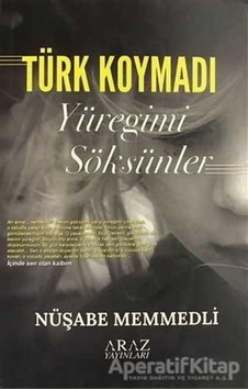 Türk Koymadı Yüreğimi Söksünler - Nüşabe Memmedli - Araz Yayıncıl Türk Koymadı Yüreğimi Söksünler - Nüşabe Memmedli - Araz Yayıncıl