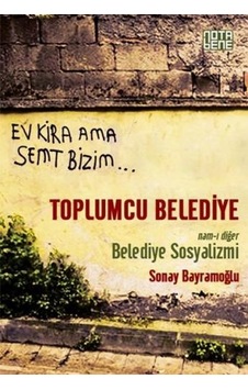 Toplumcu Belediye - Nam-ı Diğer Belediye Sosyalizmi - Sonay Bayramoğlu - Nota Bene Yayınları Toplumcu Belediye - Nam-ı Diğer Belediye Sosyalizmi - Sonay Bayramoğlu - Nota Bene Yayınları