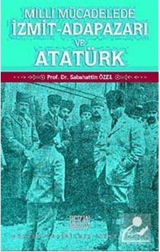 Milli Mücadelede İzmit-Adapazarı ve Atatürk - Sabahattin Özel - Derin Yayınları Milli Mücadelede İzmit-Adapazarı ve Atatürk - Sabahattin Özel - Derin Yayınları