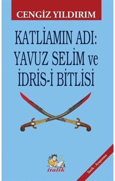 Katliamın Adı: Yavuz Selim ve İdris-i Bitlisi - Cengiz Yıldırım - İtalik Yayınları