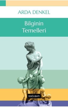 Bilginin Temelleri - Arda Denkel - Doğu Batı Yayınları Bilginin Temelleri - Arda Denkel - Doğu Batı Yayınları