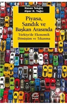 Piyasa Sandık ve Başkan Arasında - Türkiye'de Ekonomik Dönüşüm ve Tıkanma - Alper H. Yağcı - İletişim Yayınları Piyasa Sandık ve Başkan Arasında - Türkiye'de Ekonomik Dönüşüm ve Tıkanma - Alper H. Yağcı - İletişim Yayınları
