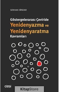 Göstergelerarası Çeviride Yenidenyazma ve Yenidenyaratma Kavramları - Serhan Dindar - Çizgi Kitabevi Göstergelerarası Çeviride Yenidenyazma ve Yenidenyaratma Kavramları - Serhan Dindar - Çizgi Kitabevi