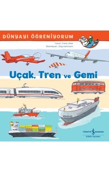Uçak Tren ve Gemi-Dünyayı Öğreniyorum - Frank Littek - İş Bankası Kültür Yayınları Uçak Tren ve Gemi-Dünyayı Öğreniyorum - Frank Littek - İş Bankası Kültür Yayınları