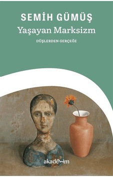 Yaşayan Marksizm: Düşlerden Gerçeğe / Semih Gümüş Yaşayan Marksizm: Düşlerden Gerçeğe / Semih Gümüş