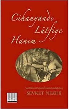 Cihanyandı Lütfiye Hanım: Son Dönem Osmanlı İstanbul'unda Fuhuş