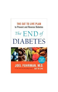 The End Of Diabetes: The Eat To Live Plan To Prevent And Reverse