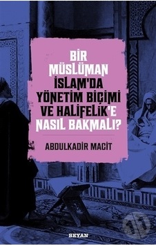 Bir Müslüman Islam'Da Yönetim Biçimi Ve Halifelik'E Nasıl Bakmalı Bir Müslüman Islam'Da Yönetim Biçimi Ve Halifelik'E Nasıl Bakmalı