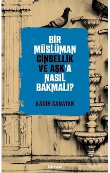 Bir Müslüman Cinsellik ve Aşk'a Nasıl Bakmalı? - Kadir Canatan - Beyan Yayınları Bir Müslüman Cinsellik ve Aşk'a Nasıl Bakmalı? - Kadir Canatan - Beyan Yayınları