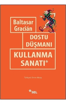Dostu Düşmanı Kullanma Sanatı / Baltasar Gracian