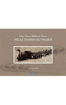Sultan İkinci Abdülhamid Han'ın Hicaz Demiryolu Projesi - Ömer Faruk Yılmaz - Çamlıca Basım Yayın Sultan İkinci Abdülhamid Han'ın Hicaz Demiryolu Projesi - Ömer Faruk Yılmaz - Çamlıca Basım Yayın