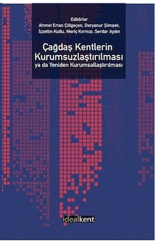 Çağdaş Kentlerin Kurumsuzlaştırılması ya da Yeniden Kurumsallaştırılması- İdealkent Yayınları Çağdaş Kentlerin Kurumsuzlaştırılması ya da Yeniden Kurumsallaştırılması- İdealkent Yayınları