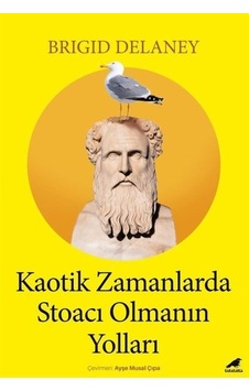 Kaotik Zamanlarda Stoacı Olmanın Yolları - Brigid Delaney - Karakarga Kaotik Zamanlarda Stoacı Olmanın Yolları - Brigid Delaney - Karakarga