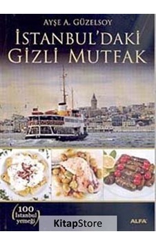 İstanbul'daki Gizli Mutfak - Ayşe A. Güzelsoy - Alfa Yayıncılık İstanbul'daki Gizli Mutfak - Ayşe A. Güzelsoy - Alfa Yayıncılık