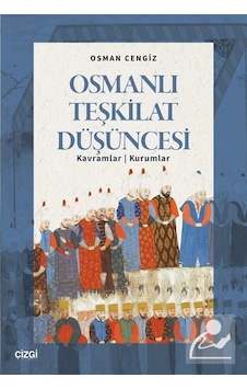 Osmanlı Teşkilat Düşüncesi & Kavramlar - Kurumlar / Osman Cengiz Osmanlı Teşkilat Düşüncesi & Kavramlar - Kurumlar / Osman Cengiz