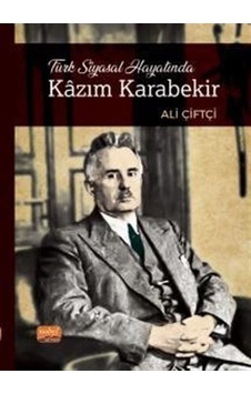 Türk Siyasal Hayatında Kazım Karabekir - Ali Çiftçi - Nobel Bilimsel Eserler Türk Siyasal Hayatında Kazım Karabekir - Ali Çiftçi - Nobel Bilimsel Eserler