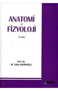 Anatomi ve Fizyoloji - M. Tahir Hatiboğlu - Hatiboğlu Yayınları Anatomi ve Fizyoloji - M. Tahir Hatiboğlu - Hatiboğlu Yayınları