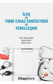 İlaç ve Tıbbi Cihaz Endüstrisi ve Yerelleşme - Murat Konca - Nobel Bilimsel Eserler