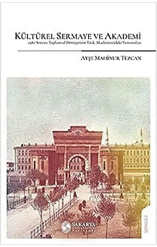 Kültürel Sermaye Ve Akademi: 1980 Sonrası Toplumsal Dönüşümün Türkakademisindeki Yansımaları