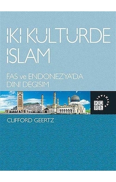 İki Kültürde İslam - Fas ve Endonezya'da Dini Değişim - Clifford Geertz - Küre Yayınları İki Kültürde İslam - Fas ve Endonezya'da Dini Değişim - Clifford Geertz - Küre Yayınları