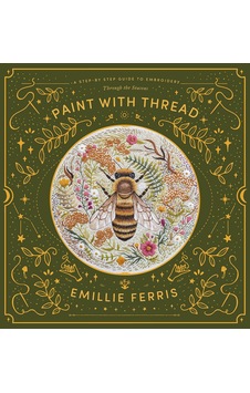 Paint With Thread: A Step-by-step Guide To Embroidery Through The Seasons Paint With Thread: A Step-by-step Guide To Embroidery Through The Seasons