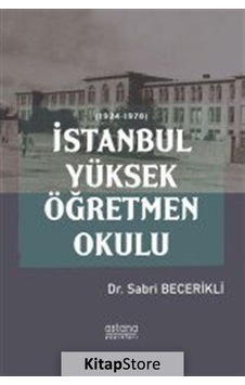 İstanbul Yüksek Öğretmen Okulu - Sabri Becerikli - Astana Yayınları İstanbul Yüksek Öğretmen Okulu - Sabri Becerikli - Astana Yayınları