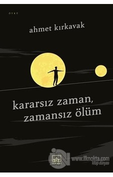 Kararsız Zaman-Zamansız Ölüm - Ahmet Kırkavak - İthaki Yayınları Kararsız Zaman-Zamansız Ölüm - Ahmet Kırkavak - İthaki Yayınları