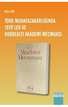 Türk Muhafazakarlığında 1970'ler ve Kubbealtı Akademi Mecmuası - Diyar Can - Detay Yayıncılık Türk Muhafazakarlığında 1970'ler ve Kubbealtı Akademi Mecmuası - Diyar Can - Detay Yayıncılık