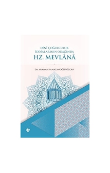 Hz. Mevlana - Dini Çoğulculuk İddialarının Odağında - Nurhan Ramazanoğlu Özcan - Türkiye Diyanet Vakfı Yayınları