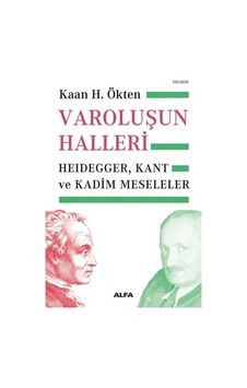 Varoluşun Halleri: Heidegger - Kant ve Kadim Meseleler - Kaan H. Ökten - Alfa Yayıncılık