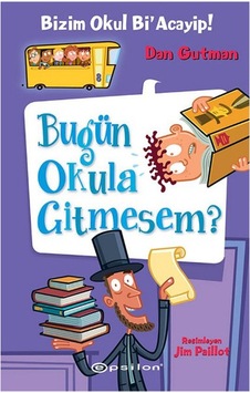 Bugün Okula Gitmesem?-Bizim Okul Bi'Acayip! - Dan Gutman - Epsilon Yayınevi Bugün Okula Gitmesem?-Bizim Okul Bi'Acayip! - Dan Gutman - Epsilon Yayınevi