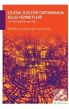Dijital Kültür Ortamında Bilgi Hizmetleri ve Kütüphaneciler - Mehlika Karagözoğlu Aslıyüksek - Hiperlink Dijital Kültür Ortamında Bilgi Hizmetleri ve Kütüphaneciler - Mehlika Karagözoğlu Aslıyüksek - Hiperlink