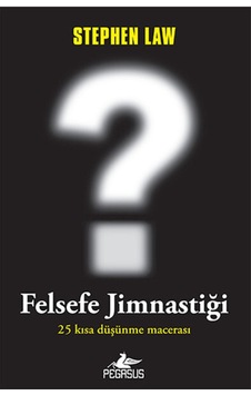 Felsefe Jimnastiği - Stephen Law - Pegasus Felsefe Jimnastiği - Stephen Law - Pegasus