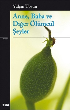 Anne Baba ve Diğer Ölümcül Şeyler - Yalçın Tosun - Yapı Kredi Yayınları Anne Baba ve Diğer Ölümcül Şeyler - Yalçın Tosun - Yapı Kredi Yayınları