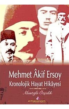 Mehmet Akif Ersoy - Kronolojik Hayat Hikayesi - Mustafa Özçelik - Erguvan Yayınları Mehmet Akif Ersoy - Kronolojik Hayat Hikayesi - Mustafa Özçelik - Erguvan Yayınları