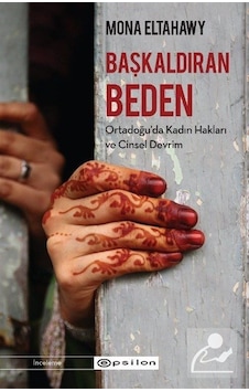 Başkaldıran Beden-Ortadoğu'da Kadın Hakları ve Cinsel Devrim - Mona Eltahawy - Epsilon Yayınevi