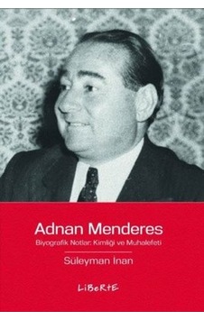 Adnan Menderes: Biyografik Notlar Kimliği ve Muhalefeti - Süleyman İnan - Liberte