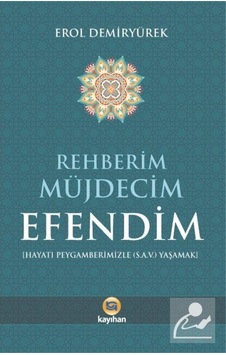 Rehberim Müjdecim Efendim - Hz.Peygamberimizle (s.a.v) Yaşamak - Erol Demiryürek - Kayıhan Yayınları