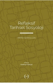 Refleksif Tarihsel Sosyoloji / Arpad Szakolczai Refleksif Tarihsel Sosyoloji / Arpad Szakolczai