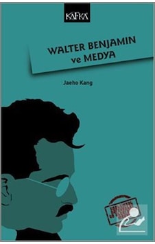 Walter Benjamin ve Medya - Jaeho Kang - Kafka Kitap Walter Benjamin ve Medya - Jaeho Kang - Kafka Kitap