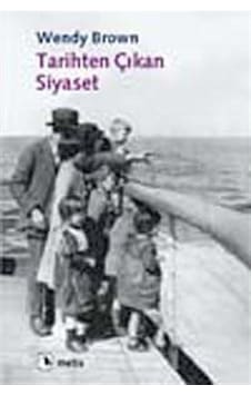 Tarihten Çıkan Siyaset / Wendy Brown 9789753427777 Tarihten Çıkan Siyaset / Wendy Brown 9789753427777